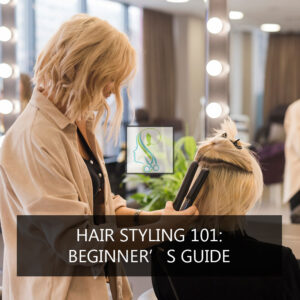 Hair Styling 101: Beginner’s Guide